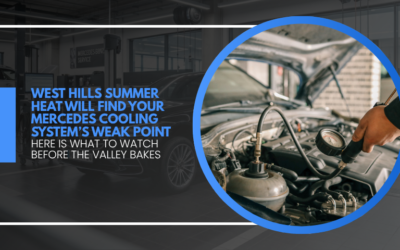 West Hills Summer Heat Will Find Your Mercedes Cooling System’s Weak Point – Here Is What to Watch Before the Valley Bakes