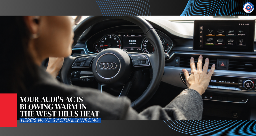 Your Audi's AC Is Blowing Warm in the West Hills Heat — Here's What's Actually Wrong
