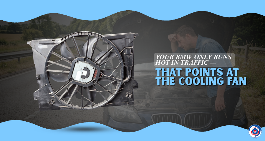 Your BMW Only Runs Hot in Traffic — That Points at the Cooling Fan